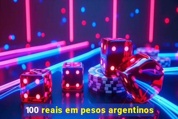 100 reais em pesos argentinos